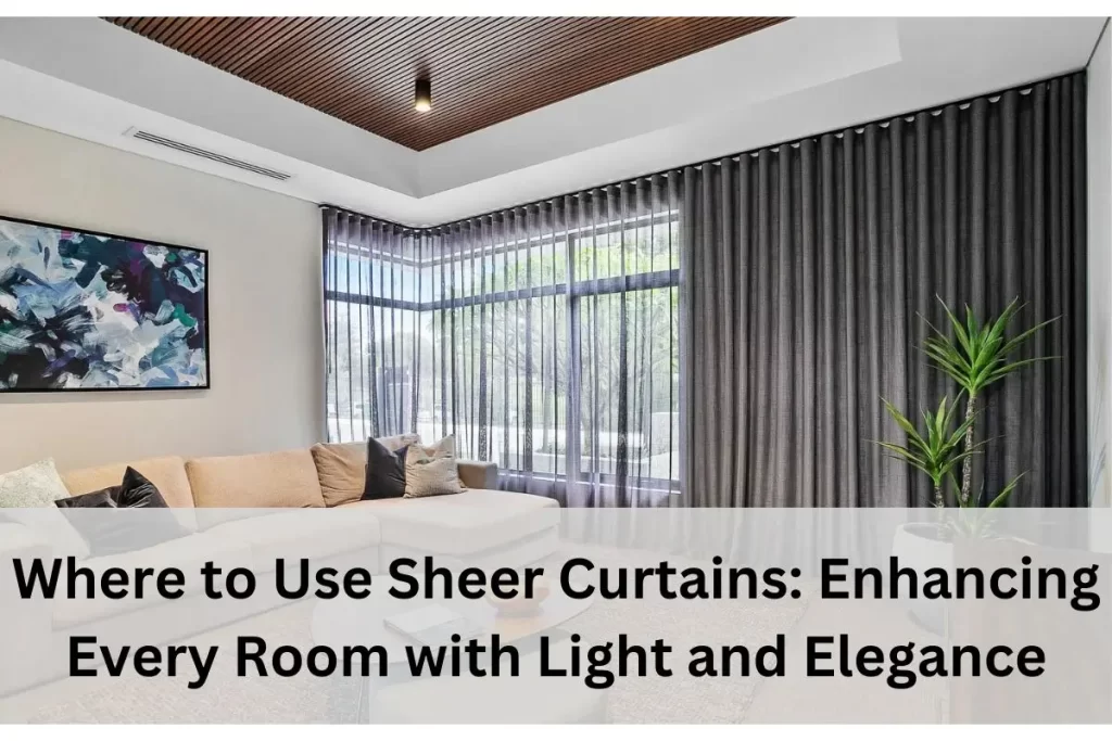 Where to Use Sheer Curtains: Enhancing Every Room with Light and Elegance